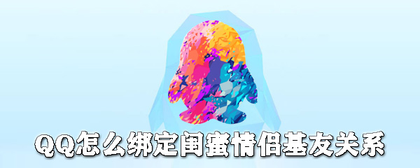 QQ在哪綁定閨蜜情侶基友關系？QQ建立關系步驟分享