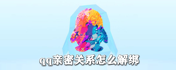 qq親密關系如何解綁？qq親密關系解綁方法介紹