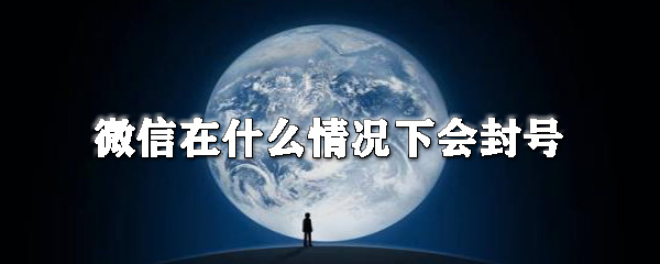 微信在什么情況下會(huì)封號(hào)_微信封號(hào)規(guī)則一覽