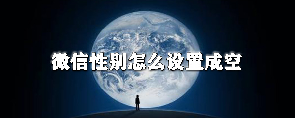 微信性別怎么設置成空_微信性別設置位置一覽