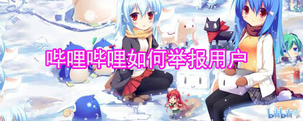 嗶哩嗶哩如何舉報用戶_嗶哩嗶哩舉報用戶圖文教程
