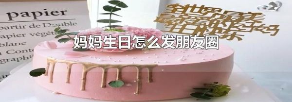 媽媽生日怎么發朋友圈