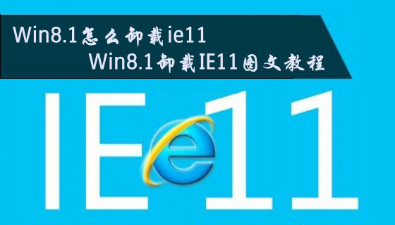 Win8.1怎么卸載ie11瀏覽器？Win8.1系統(tǒng)卸載IE11圖文教程介紹
