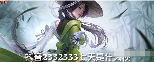 抖音2332333上天是什么 抖音梗大全介紹