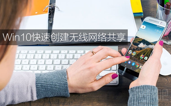 win10怎么設置無線網絡共享?win10設置無線網絡共享教程