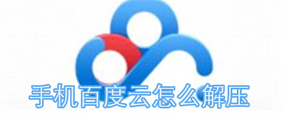 手機百度云怎么解壓 解壓手機百度云文件詳細步驟介紹