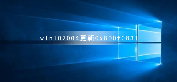 win102004更新錯誤代碼0x800f0831怎么辦