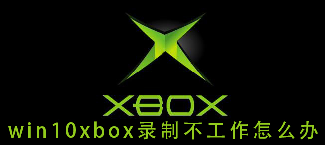 win10xbox錄制不工作怎么辦