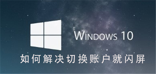 Win10系統(tǒng)如何解決切換用戶就閃屏