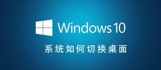 Win10系統如何切換桌面