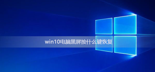 win10電腦黑屏按什么鍵恢復