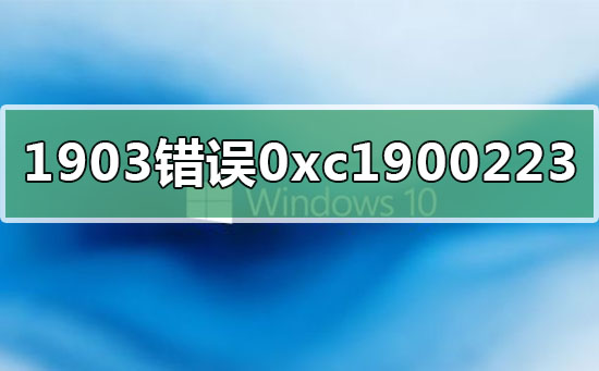 win10版本1909錯誤0xc1900223怎么辦