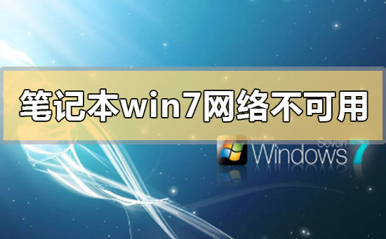 筆記本win7網(wǎng)絡(luò)連接不可用怎么辦