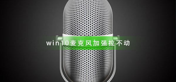 win10麥克風(fēng)加強(qiáng)拉不動怎么辦