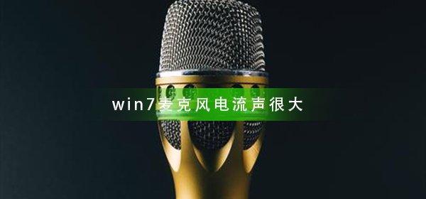 win7麥克風電流聲很大怎么辦