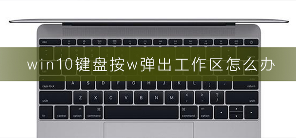 win10鍵盤按w彈出工作區怎么辦