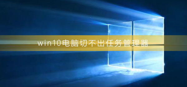 win10電腦切不出任務管理器