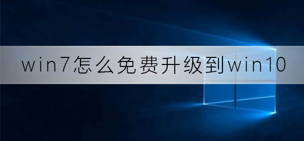 win7怎么免費(fèi)升級到win10系統(tǒng)
