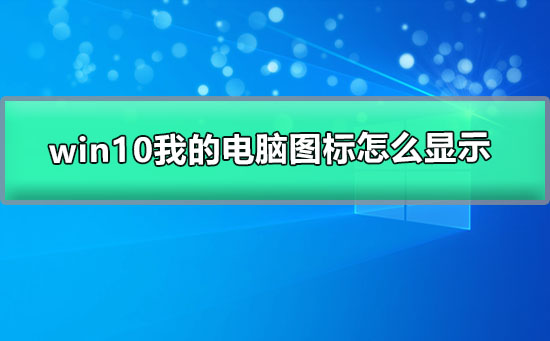 windows10我的電腦圖標怎么顯示