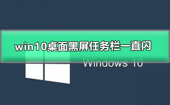 win10桌面黑屏任務(wù)欄一直閃