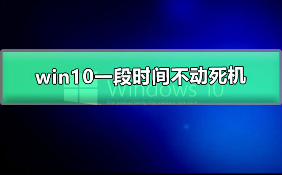 win10一段時間不動死機