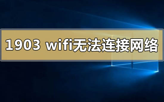 win10版本1903wifi無法連接到這個網絡怎么解決