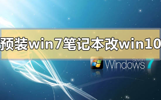 預(yù)裝win7筆記本怎么改win10系統(tǒng)