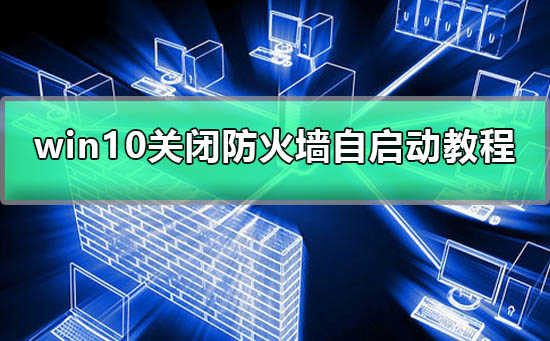 win10如何關(guān)閉防火墻自啟動