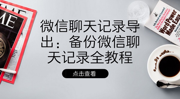 微信聊天記錄導出:備份微信聊天記錄全教程