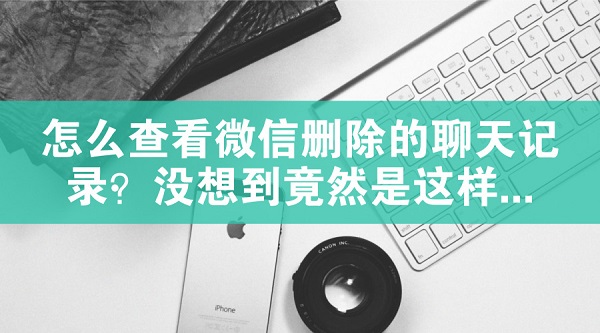怎么查看微信刪除的聊天記錄？沒想到竟然是這樣...