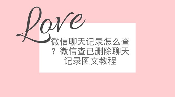 微信聊天記錄怎么查?微信查已刪除聊天記錄圖文教程