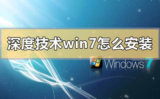 深度技術win7怎么安裝