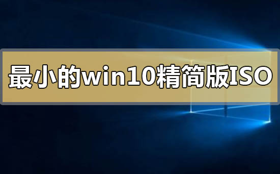 最小的win10精簡版iso怎么下載
