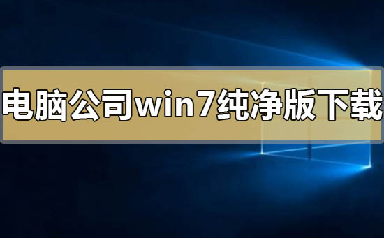 電腦公司win7純凈版系統在哪下載