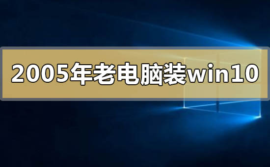 2005年的老電腦能裝win10嗎
