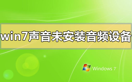win7聲音未安裝音頻設(shè)備怎么解決