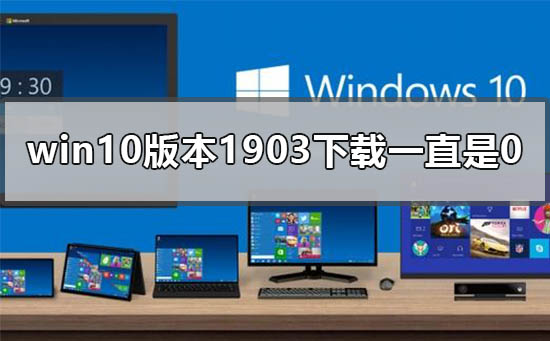 win10版本1903下載一直是0%怎么辦