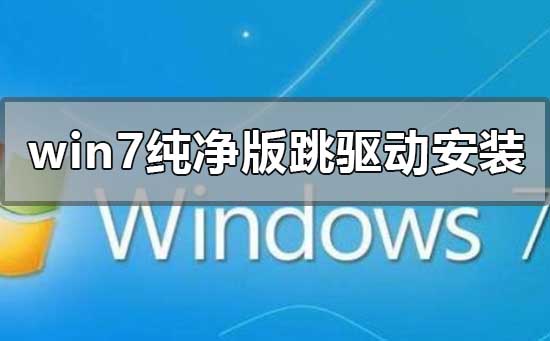 win7純凈版如何跳過驅動安裝