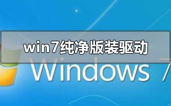 win7純凈版怎么裝驅(qū)動(dòng)