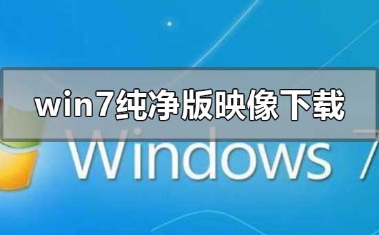 win7純凈版iso鏡像文件去哪里下載