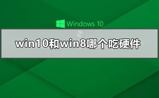 win10和win8哪個吃硬件