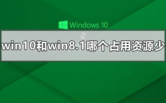 win10和win8.1哪個占用資源少