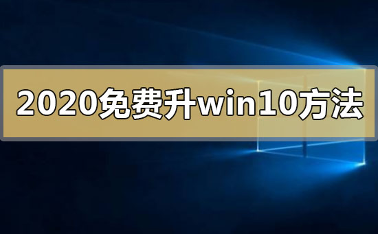 2020年免費(fèi)升級(jí)win10有什么方法
