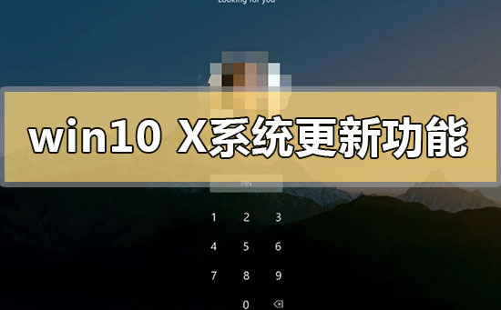 win10x系統更新了什么功能內容