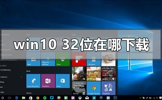 win10系統(tǒng)32位在哪下載
