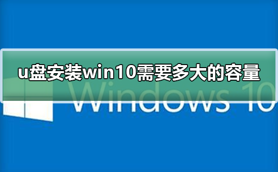 u盤安裝win10需要多大的容量