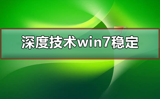 深度技術win7系統穩定嗎