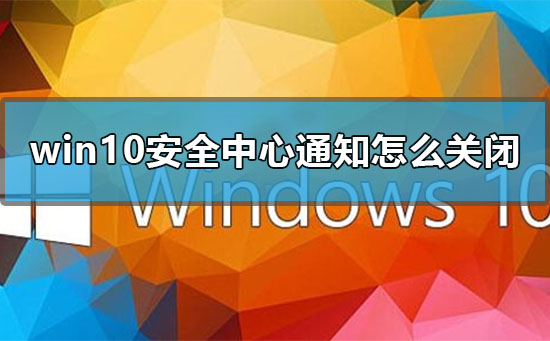 win10安全中心通知怎么關閉