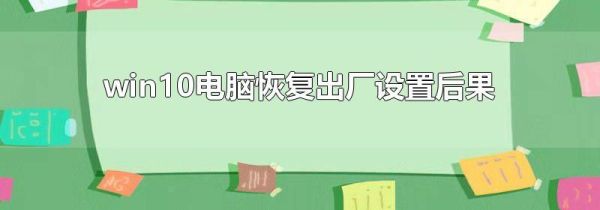 win10電腦恢復(fù)出廠設(shè)置后果