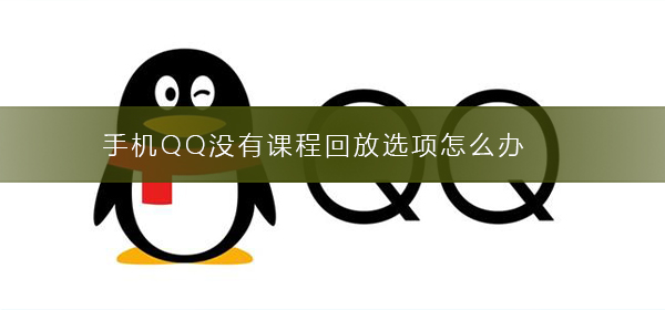 手機QQ沒有課程回放選項怎么辦